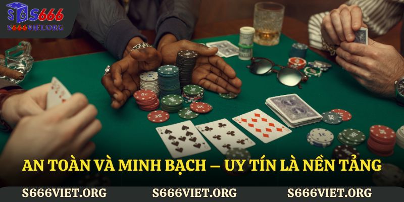 An toàn và minh bạch – Uy tín là nền tảng