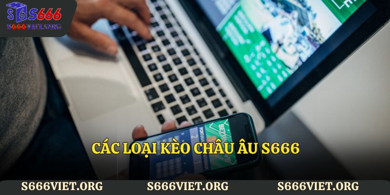 Các loại kèo châu Âu S666 được nhiều bet thủ yêu thích 
