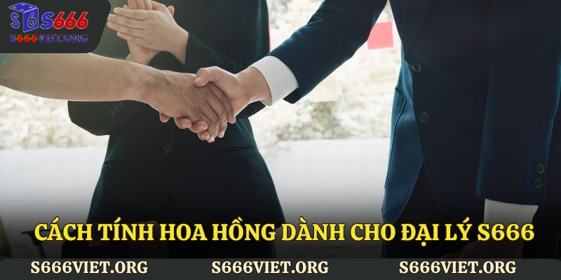 Cách tính hoa hồng dành cho đại lý S666
