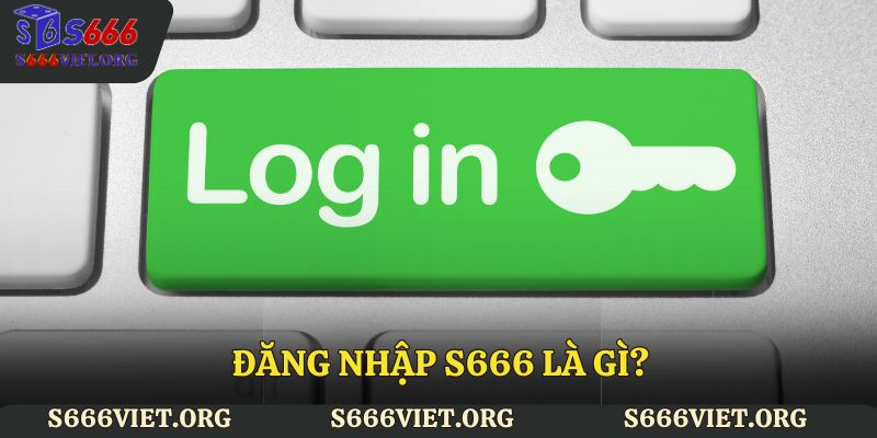 Đăng nhập S666 là gì?