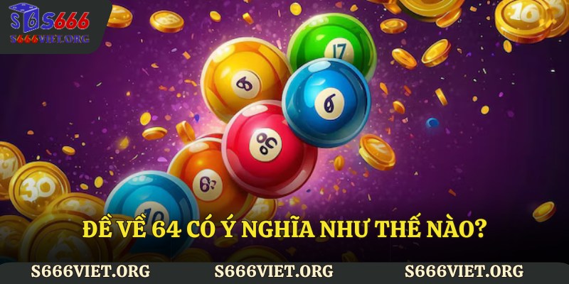 Đề về 64 có ý nghĩa như thế nào?