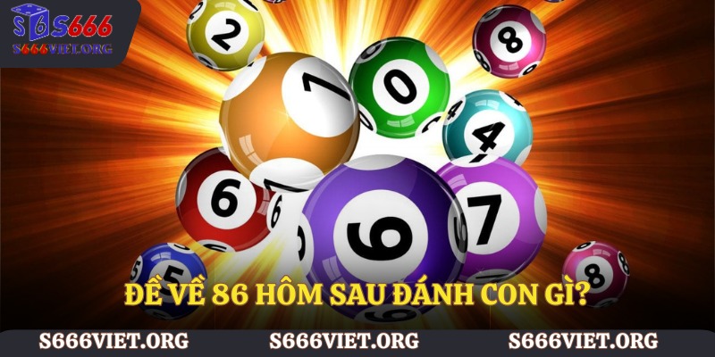 Đề về 86 hôm sau đánh con gì?