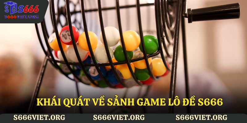 Khái quát về sảnh game lô đề S666 