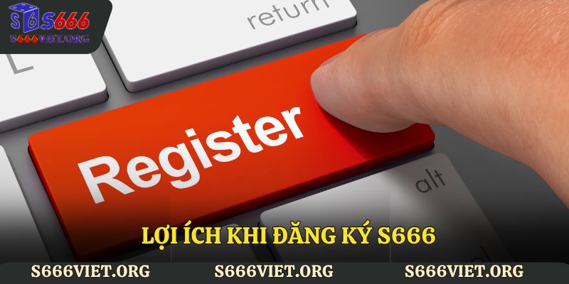 Lợi ích khi đăng ký S666