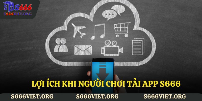 Lợi ích khi người chơi tải app S666