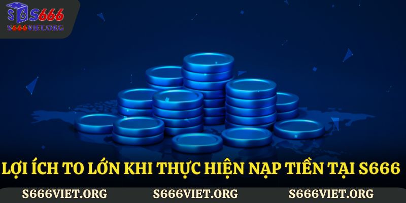 Lợi ích to lớn khi thực hiện nạp tiền tại S666