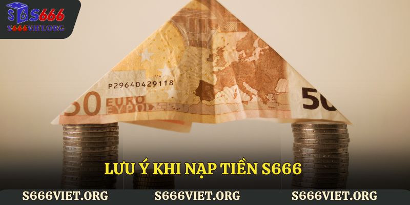 Lưu ý khi nạp tiền S666