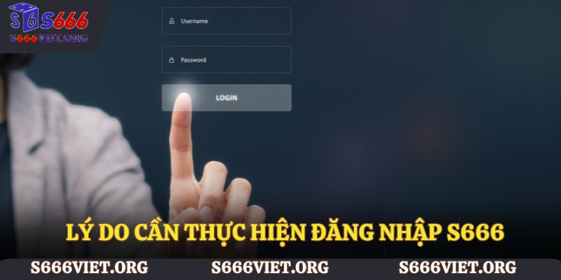 Lý do cần thực hiện đăng nhập S666