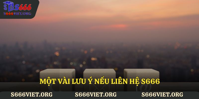 Một vài lưu ý nếu liên hệ S666