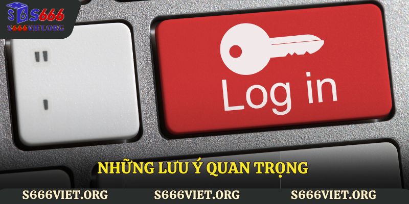 Những lưu ý quan trọng khi thành viên đăng nhập S666