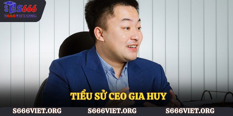 Tiểu sử CEO Gia Huy