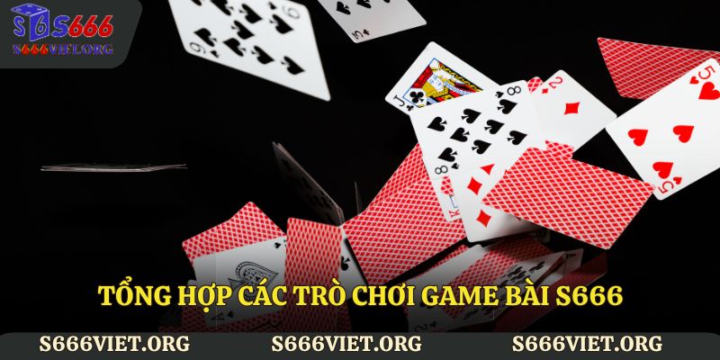 Tổng hợp các trò chơi Game bài S666 nổi tiếng