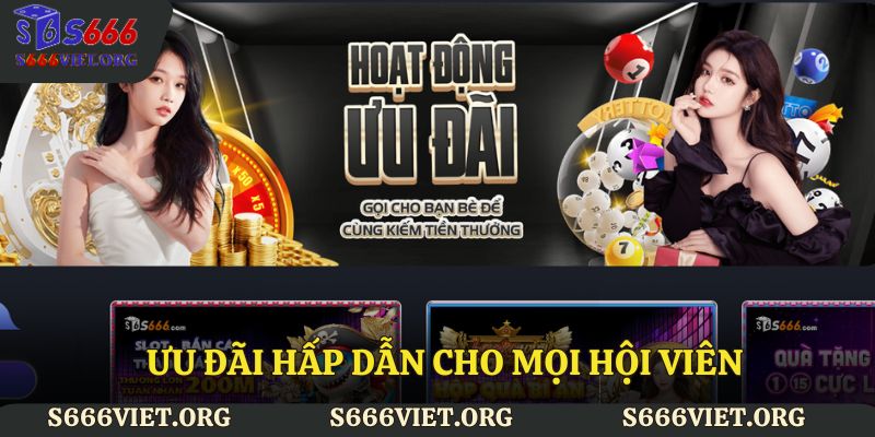 Ưu đãi hấp dẫn cho mọi hội viên tại S666