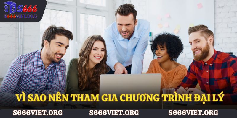 Vì sao nên tham gia chương trình đại lý tại S666?